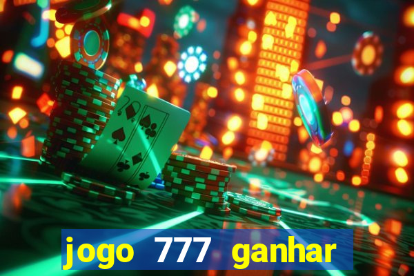 jogo 777 ganhar dinheiro de verdade